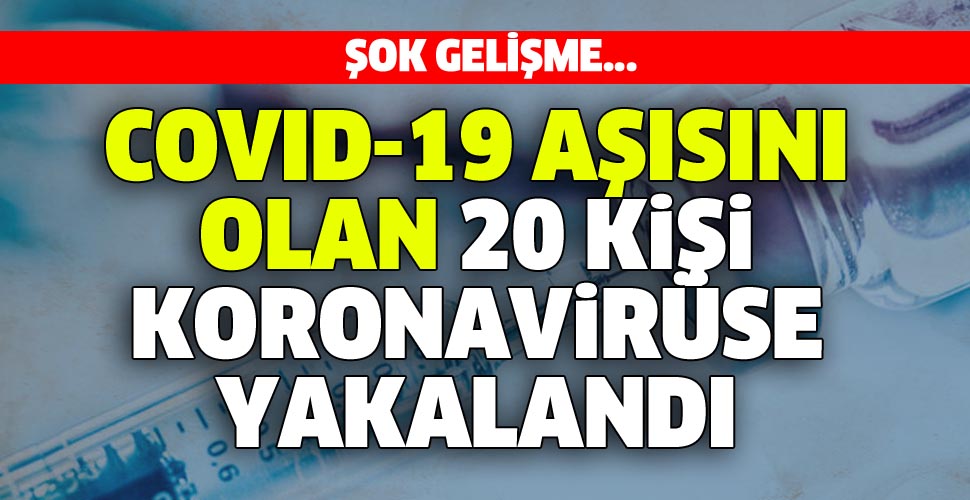 Covid-19 aşısını olan 20 kişi koronavirüse yakalandı