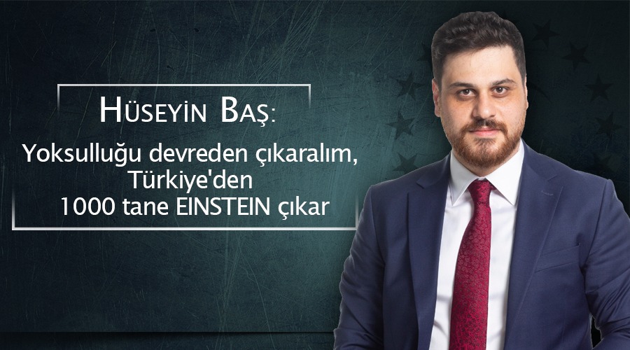 Baş : Yoksulluğu devreden çıkaralım, Türkiye’den 1000 tane Einstein çıkar