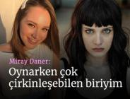 Miray Daner: Oynarken çok çirkinleşebilen biriyim