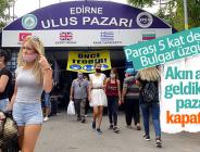 Edirne’de Bulgar turistlerin akın ettiği pazar kapatıldı