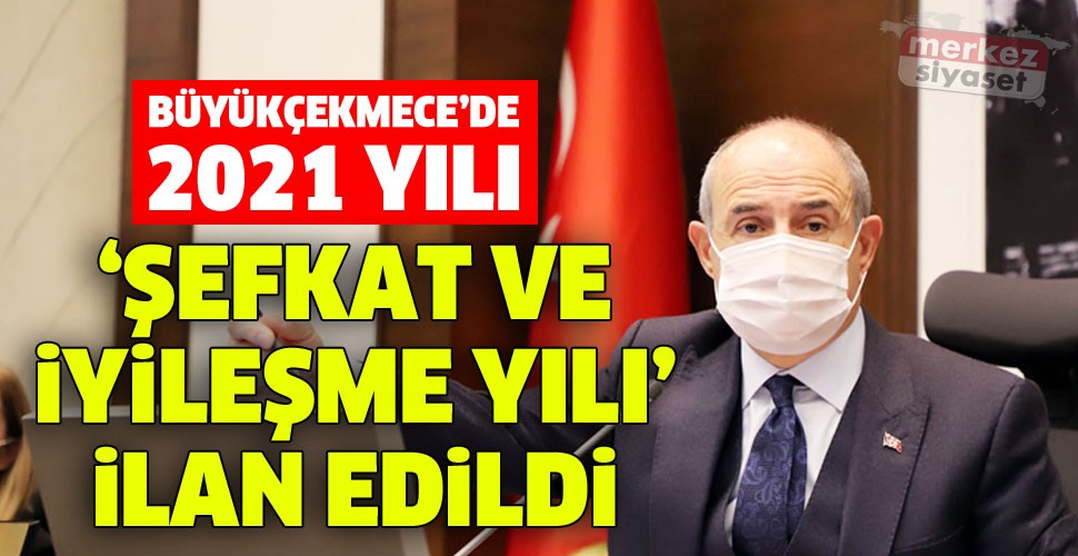 Büyükçekmece’de 2021 yılı ‘Şefkat ve İyileşme Yılı’ ilan edildi