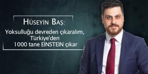 Baş : Yoksulluğu devreden çıkaralım, Türkiye’den 1000 tane Einstein çıkar
