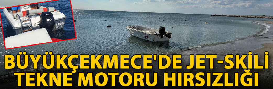 Büyükçekmece’de jet-skili tekne motoru hırsızlığı