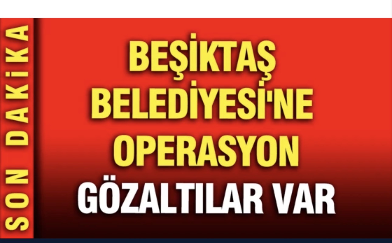 Beşiktaş Belediyesinde göz altılar var