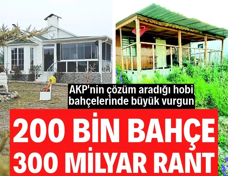 AKP’nin çözüm aradığı hobi bahçelerinde büyük vurgun