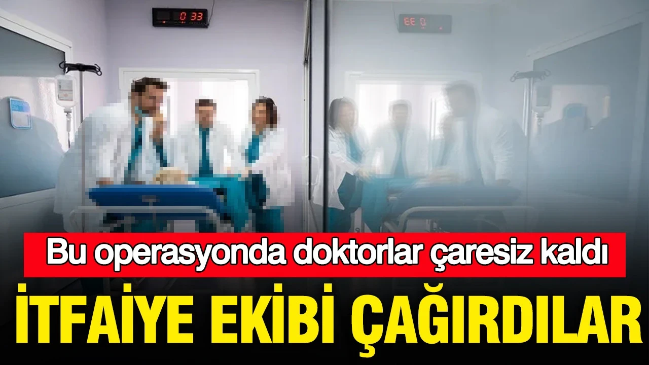 ÇARE DOKTOR DEĞİL İTFAİYE OLDU